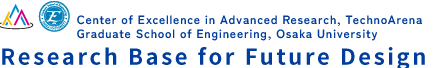 Center of Excellence in Advanced Research, TechnoArena, Graduate School of Engineering, Osaka University, Research Base for Future Design